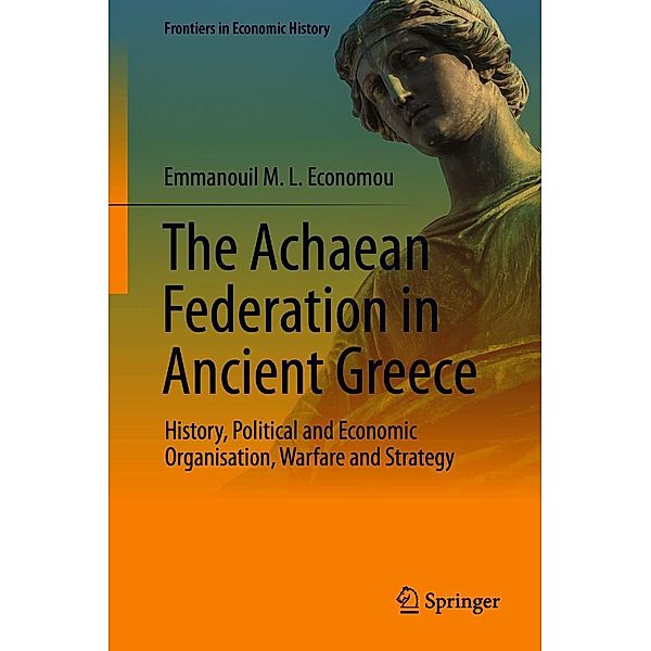 The Achaean Federation in Ancient Greece / Frontiers in Economic History, Emmanouil M. L. Economou