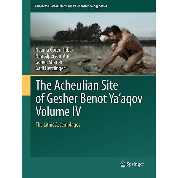 The Acheulian Site of Gesher Benot Ya'aqov Volume IV / Vertebrate Paleobiology and Paleoanthropology, Naama Goren-Inbar, Nira Alperson-Afil, Gonen Sharon, Gadi Herzlinger