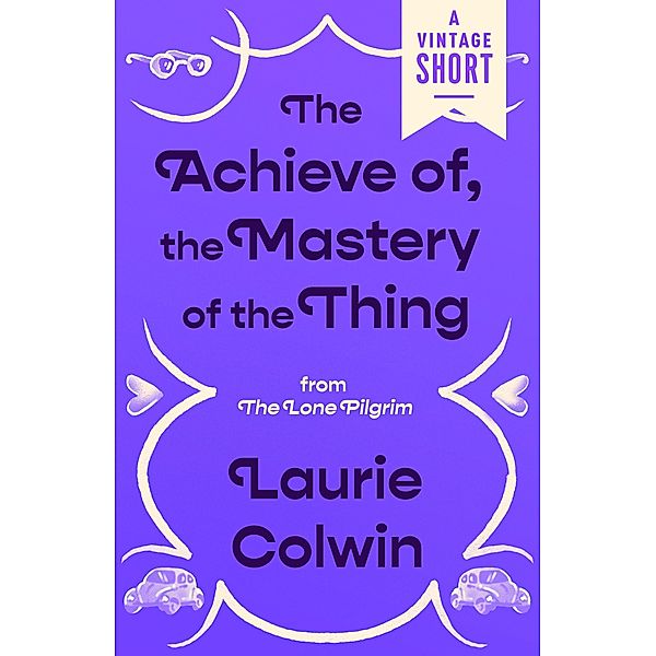 The Achieve of, the Mastery of the Thing / A Vintage Short, Laurie Colwin