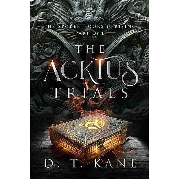 The Acktus Trials (The Spoken Books Uprising, #1) / The Spoken Books Uprising, D. T. Kane