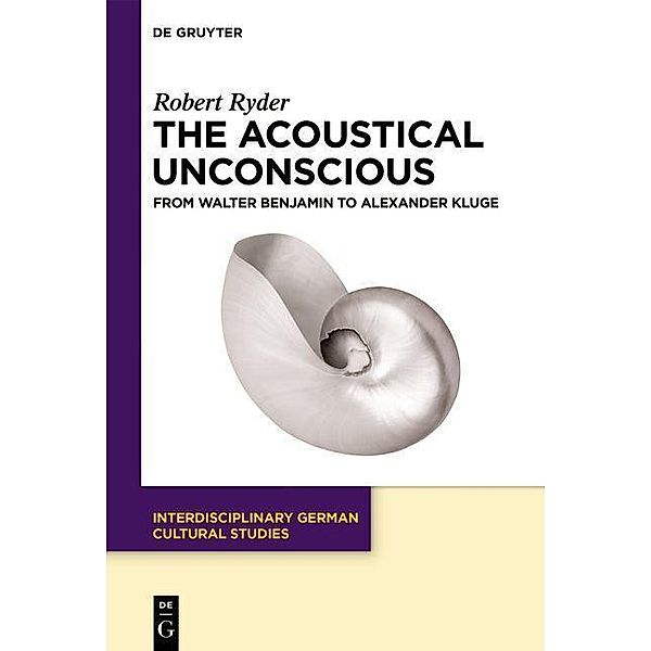The Acoustical Unconscious / Interdisciplinary German Cultural Studies Bd.32, Robert Ryder