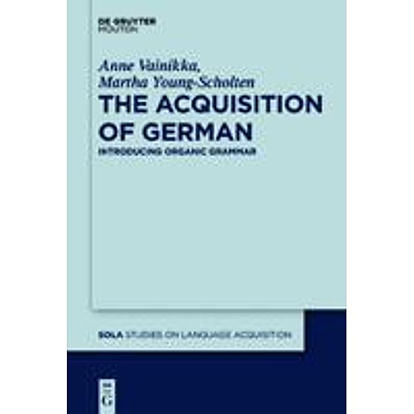 The Acquisition of German / Studies on Language Acquisition [SOLA] Bd.44, Anne Vainikka, Martha Young-Scholten