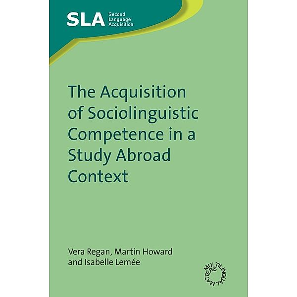 The Acquisition of Sociolinguistic Competence in a Study Abroad Context / Second Language Acquisition Bd.40, Vera Regan, Martin Howard, Isabelle Lemée