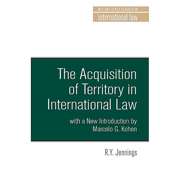 The acquisition of territory in international law / Melland Schill Classics in International Law, R. Y. Jennings