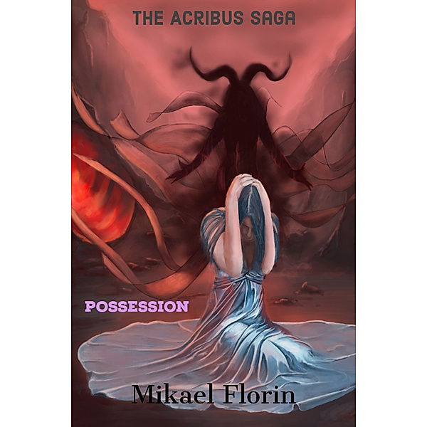 The Acribus Saga: Acribus: Possessed, Mikael Florin