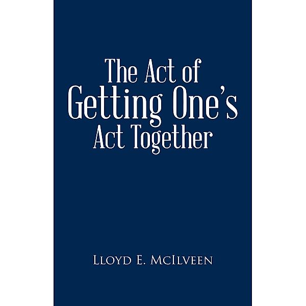 The Act of Getting One'S Act Together, Lloyd E. Mcilveen