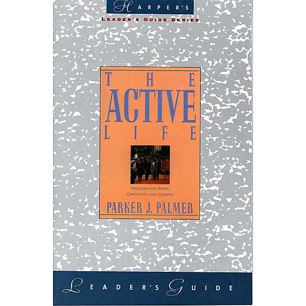 The Active Life Leader's Guide, Parker J. Palmer