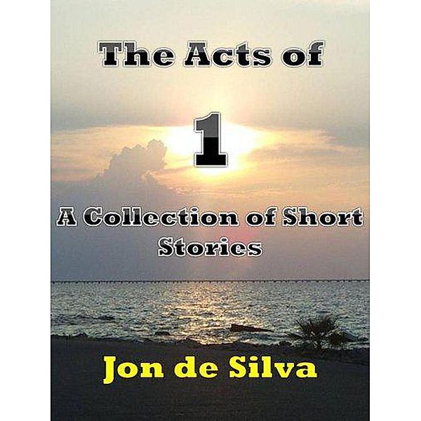 The Acts of 1 - A Collection of Short Stories, Jon de Silva
