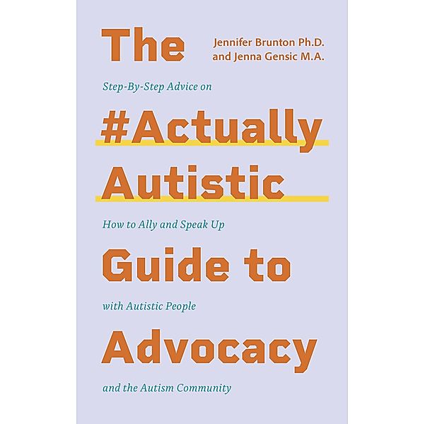 The #ActuallyAutistic Guide to Advocacy, Jenna Gensic, Jennifer Brunton