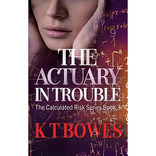 The Actuary in Trouble (The Calculated Risk, #3) / The Calculated Risk, K T Bowes