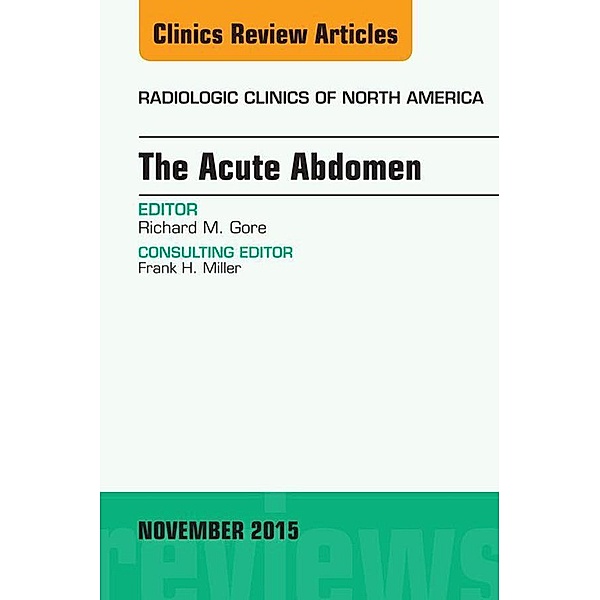 The Acute Abdomen, An Issue of Radiologic Clinics of North America 53-6, Richard M. Gore
