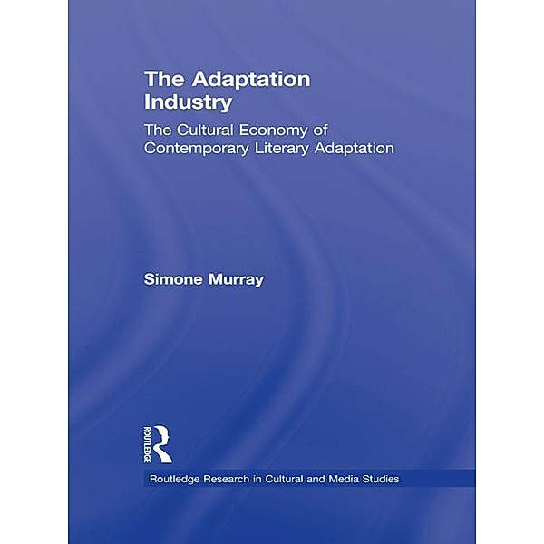 The Adaptation Industry / Routledge Research in Cultural and Media Studies, Simone Murray