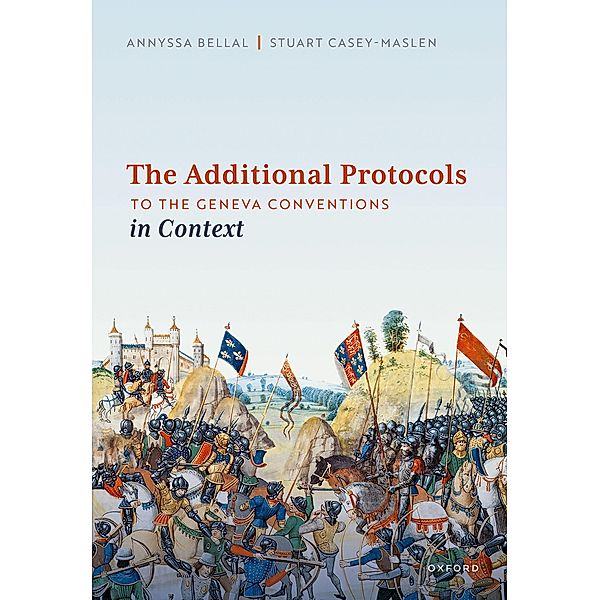 The Additional Protocols to the Geneva Conventions in Context, Annyssa Bellal, Stuart Casey-Maslen