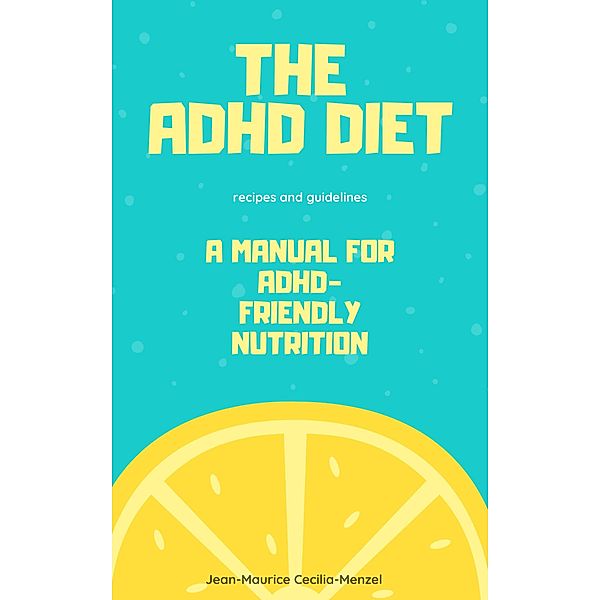 The ADHD Diet - A Manual for ADHD-Friendly Nutrition, Jean-Maurice Cecilia-Menzel