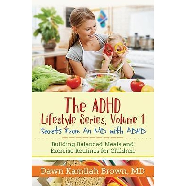 The ADHD Lifestyle Series, Volume 1: Secrets from an MD with ADHD, Dawn Kamilah Brown MD
