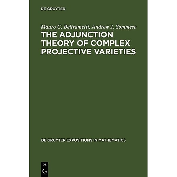 The Adjunction Theory of Complex Projective Varieties / De Gruyter  Expositions in Mathematics Bd.16, Mauro C. Beltrametti, Andrew J. Sommese
