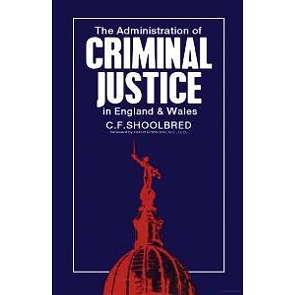 The Administration of Criminal Justice in England and Wales, C. F. Shoolbred