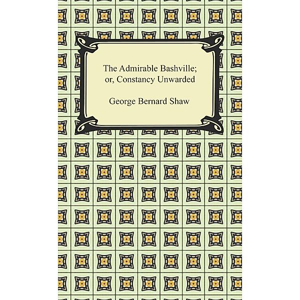 The Admirable Bashville; or, Constancy Unrewarded / Digireads.com Publishing, George Bernard Shaw