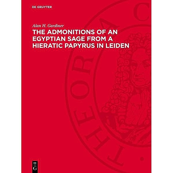 The Admonitions of an Egyptian Sage from a Hieratic Papyrus in Leiden, Alan H. Gardiner