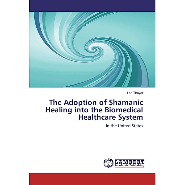 The Adoption of Shamanic Healing into the Biomedical Healthcare System, Lori Thayer