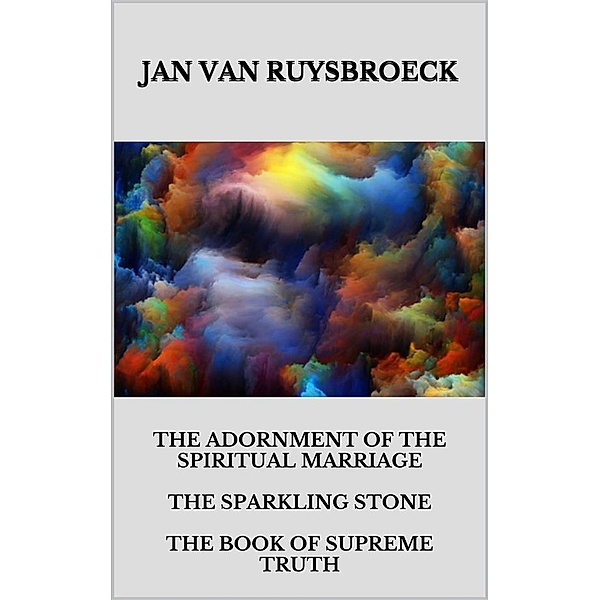 The Adornment Of The Spiritual Marriage The Sparkling Stone The Book Of Supreme Truth, JAN VAN RUYSBROECK