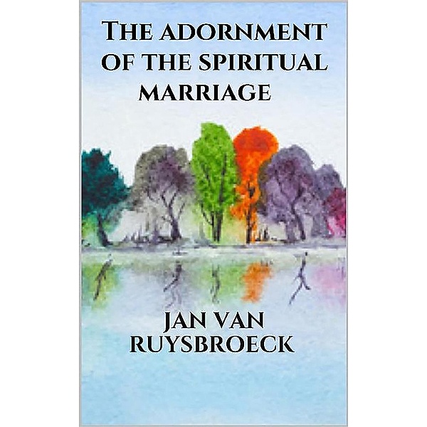 The Adornment Of The Spiritual Marriage The Sparkling Stone The Book Of Supreme Truth, JAN VAN RUYSBROECK