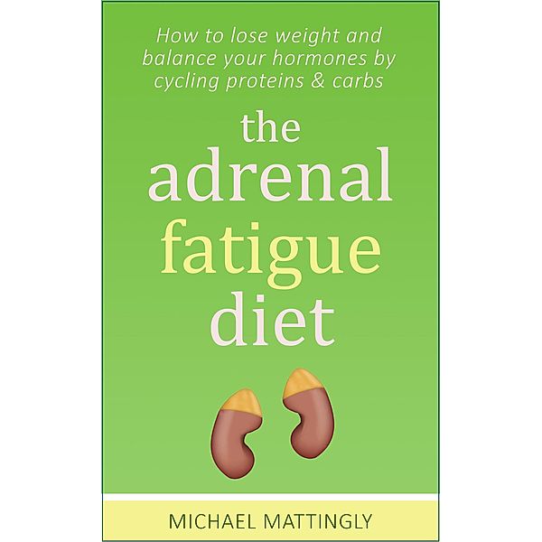 The Adrenal Fatigue Diet, Michael Mattingly