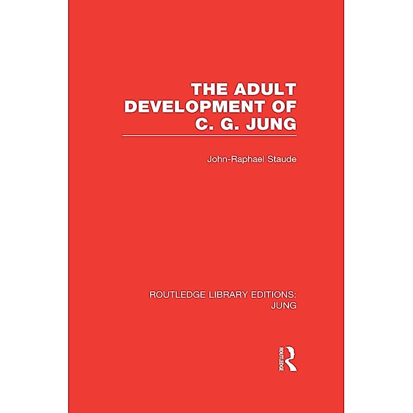 The Adult Development of C.G. Jung (RLE: Jung), John-Raphael Staude