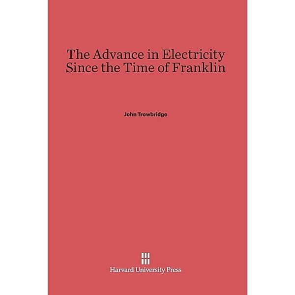 The Advance in Electricity Since the Time of Franklin, John Trowbridge