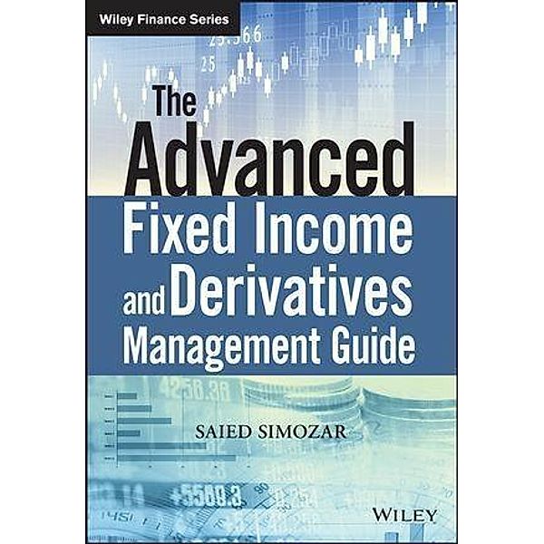 The Advanced Fixed Income and Derivatives Management Guide, Saied Simozar