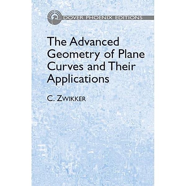 The Advanced Geometry of Plane Curves and Their Applications / Dover Books on Mathematics, C. Zwikker