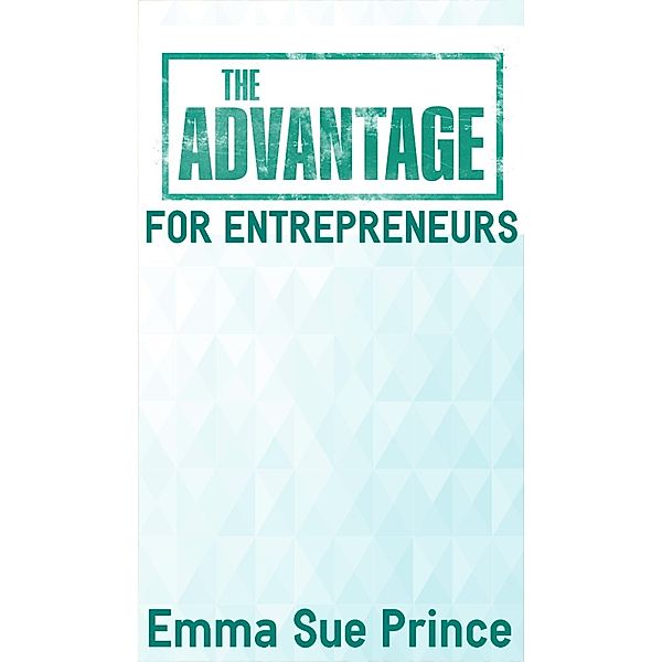 The Advantage Mini Ebooks: The Advantage for Entrepreneurs, Emma Sue Prince