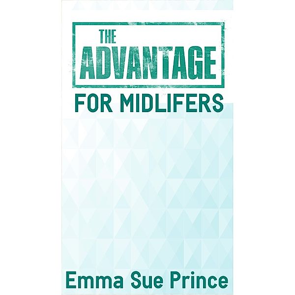 The Advantage Mini Ebooks: The Advantage for Mid-Lifers, Emma Sue Prince