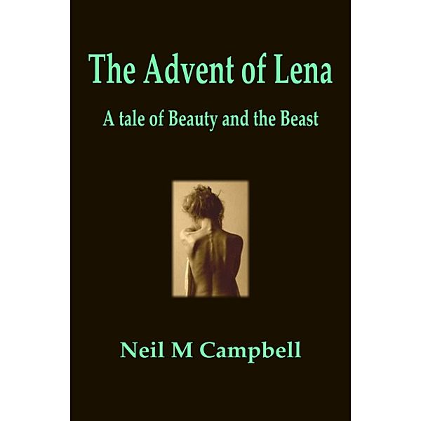 The Advent of Lena, a tale of Beauty and the Beast, Neil M Campbell