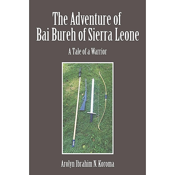 The Adventure of Bai Bureh of Sierra Leone, Ibrahim Arolyn N. Koroma