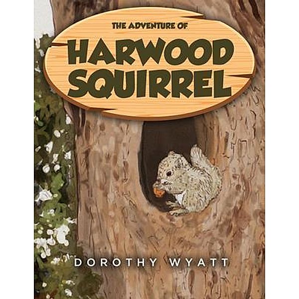 The Adventure of Harwood Squirrel / WordHouse Book Publishing, Dorothy Wyatt