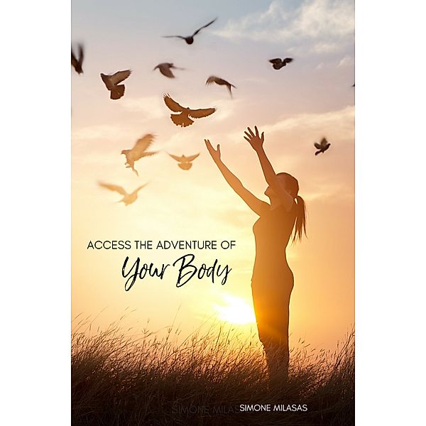 The Adventure of Living: Access the Adventure of Your Body, Simone Milasas