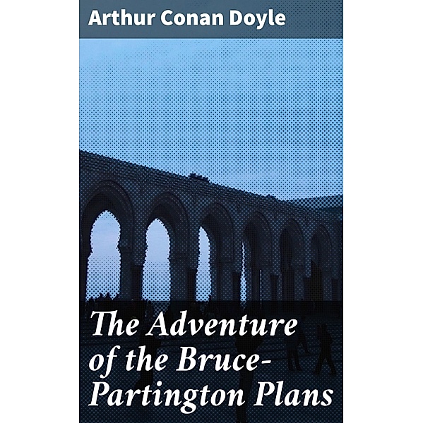 The Adventure of the Bruce-Partington Plans, Arthur Conan Doyle