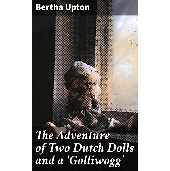 The Adventure of Two Dutch Dolls and a 'Golliwogg', Bertha Upton