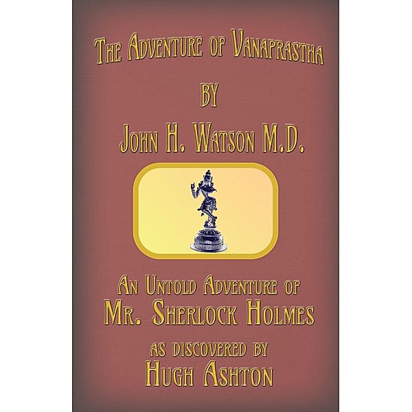 The Adventure of Vanaprastha: An Untold Adventure of Mr. Sherlock Holmes, Hugh Ashton