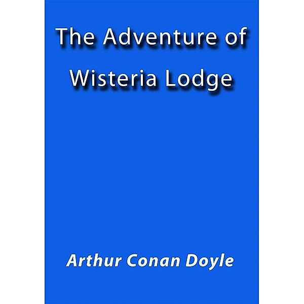 The Adventure of Wisteria Lodge, Arthur Conan Doyle