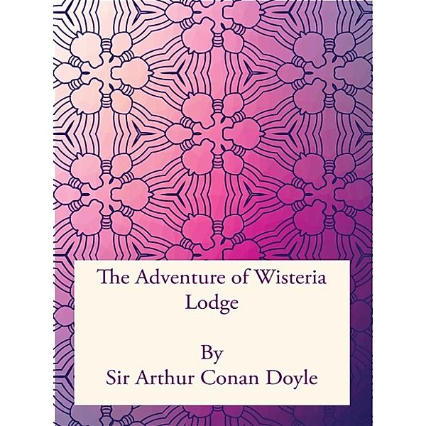 The Adventure of Wisteria Lodge, Sir Arthur Conan Doyle