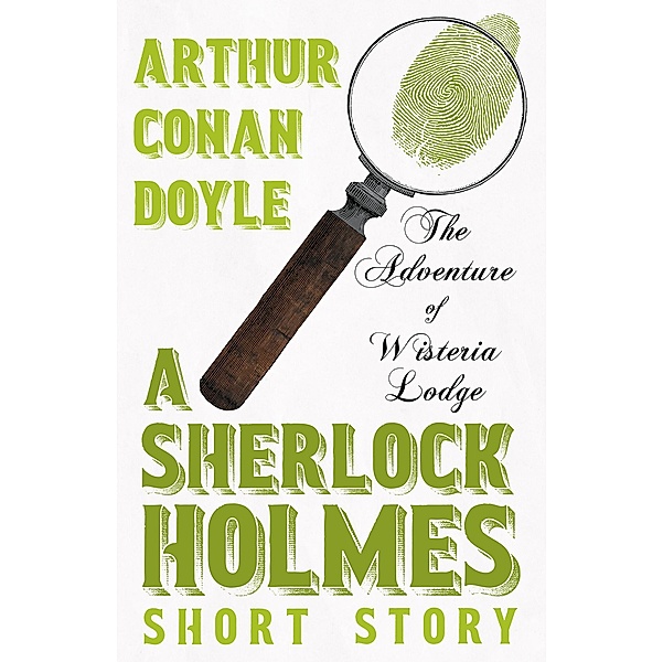 The Adventure of Wisteria Lodge - A Sherlock Holmes Short Story, Arthur Conan Doyle