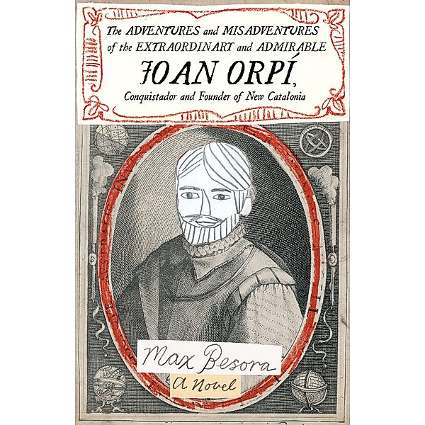 The Adventures and Misadventures of the Extraordinary and Admirable Joan Orpí, Conquistador and Founder of New Catalonia, Max Besora