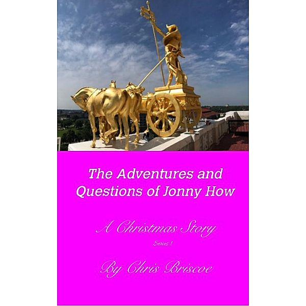 The Adventures and Questions of Jonny How (A Christmas  Story, #1) / A Christmas  Story, Chris Briscoe