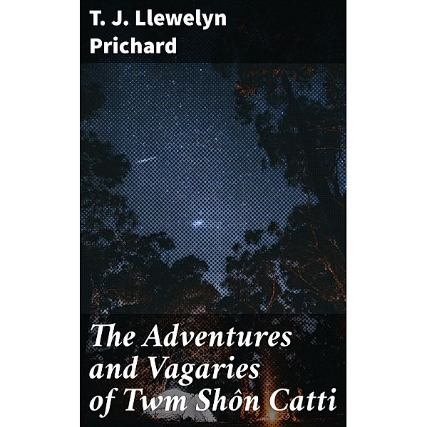 The Adventures and Vagaries of Twm Shôn Catti, T. J. Llewelyn Prichard