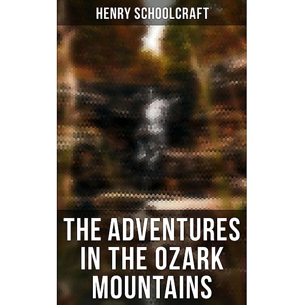 The Adventures in the Ozark Mountains, Henry Schoolcraft