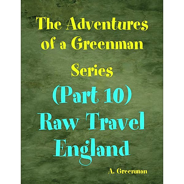 The Adventures of a Greenman Series: (Part 10) Raw Travel England, A Greenman