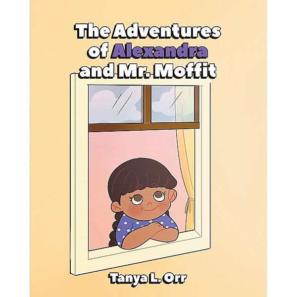 The Adventures of Alexandra and Mr. Moffit, Tanya L. Orr