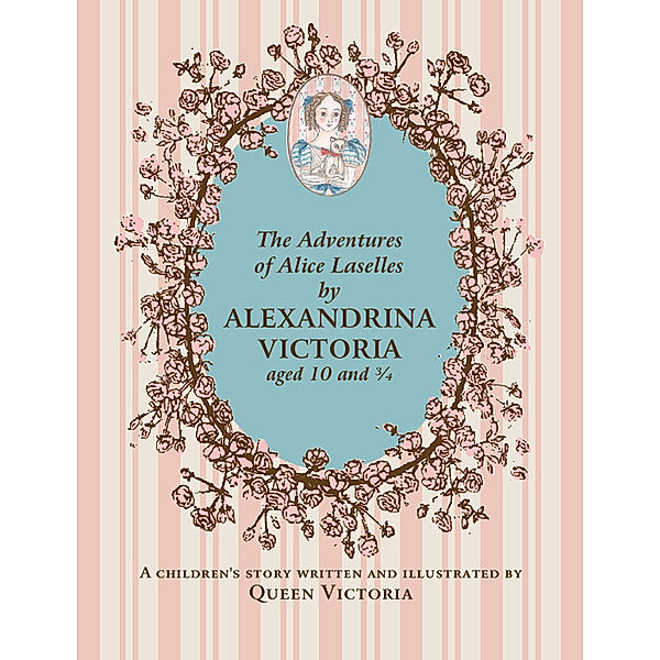 The Adventures of Alice Laselles by Alexandrina Victoria aged 10¾; ., Victoria Königin von Großbritannien